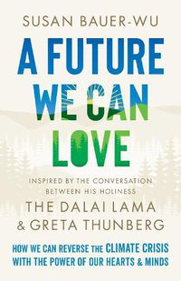 Cover image for A Future We Can Love: How We Can Reverse the Climate Crisis with the Power of Our Hearts and Minds