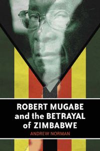 Cover image for Robert Mugabe and the Betrayal of Zimbabwe