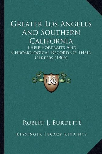 Greater Los Angeles and Southern California Greater Los Angeles and Southern California: Their Portraits and Chronological Record of Their Careers (1their Portraits and Chronological Record of Their Careers (1906) 906)