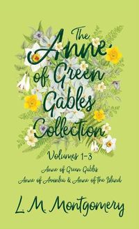 Cover image for The Anne of Green Gables Collection: Volumes 1-3 (Anne of Green Gables, Anne of Avonlea and Anne of the Island)