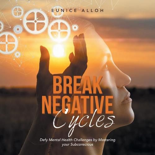 Cover image for Break Negative Cycles: Defy Mental Health Challenges by Mastering Your Subconscious