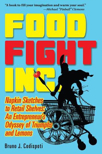 Cover image for Food Fight Inc.: Napkin Sketches to Retail Shelves: An Entrepreneur's Odyssey of Triumphs and Lemons