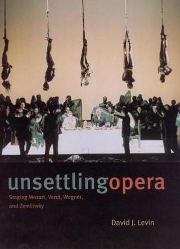 Cover image for Unsettling Opera: Staging Mozart, Verdi, Wagner, and Zemlinsky