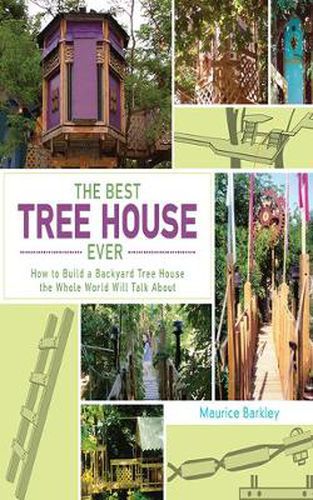 Cover image for The Best Tree House Ever: How to Build a Backyard Tree House the Whole World Will Talk About