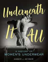 Cover image for Underneath It All: A History of Women's Underwear