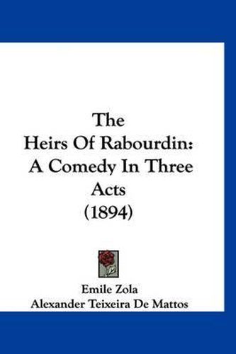 Cover image for The Heirs of Rabourdin: A Comedy in Three Acts (1894)