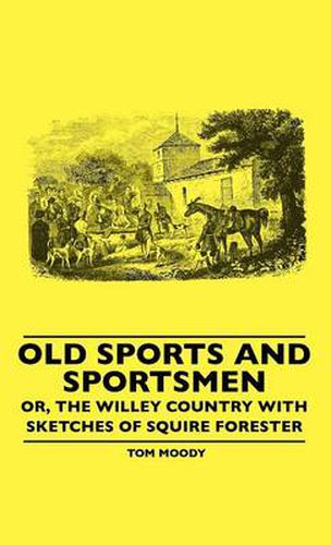 Cover image for Old Sports And Sportsmen - Or, The Willey Country With Sketches Of Squire Forester