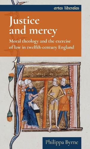 Cover image for Justice and Mercy: Moral Theology and the Exercise of Law in Twelfth-Century England