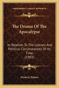 Cover image for The Drama of the Apocalypse: In Relation to the Literary and Political Circumstances of Its Time (1903)