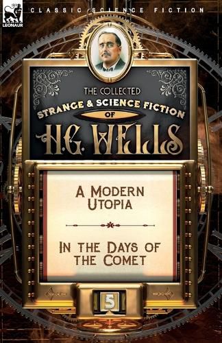 Cover image for The Collected Strange & Science Fiction of H. G. Wells: Volume 5-A Modern Utopia & In the Days of the Comet