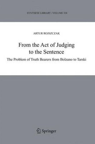 Cover image for From the Act of Judging to the Sentence: The Problem of Truth Bearers from Bolzano to Tarski