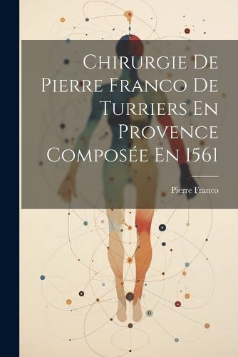 Cover image for Chirurgie De Pierre Franco De Turriers En Provence Composee En 1561