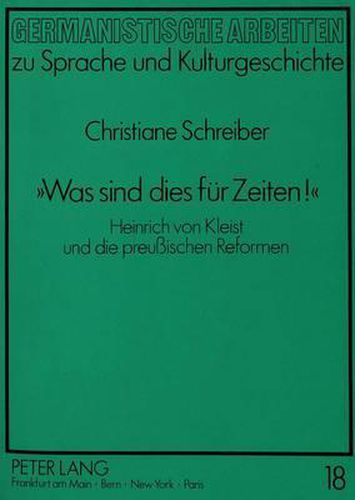 -Was Sind Dies Fuer Zeiten -: Heinrich Von Kleist Und Die Preussischen Reformen