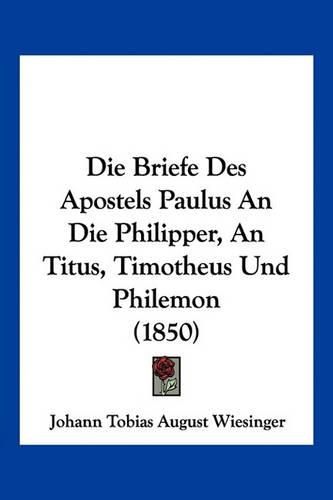 Die Briefe Des Apostels Paulus an Die Philipper, an Titus, Timotheus Und Philemon (1850)