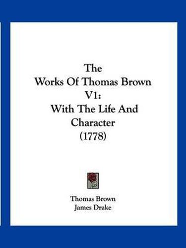 The Works of Thomas Brown V1: With the Life and Character (1778)