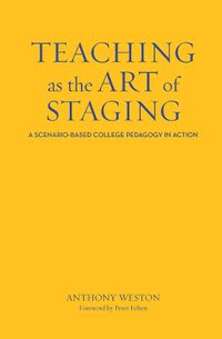 Cover image for Teaching as the Art of Staging: A Scenario-Based College Pedagogy in Action