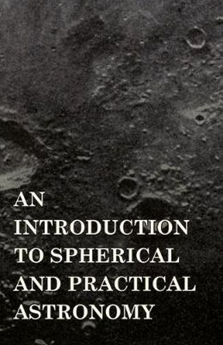 Cover image for An Introduction To Spherical And Practical Astronomy