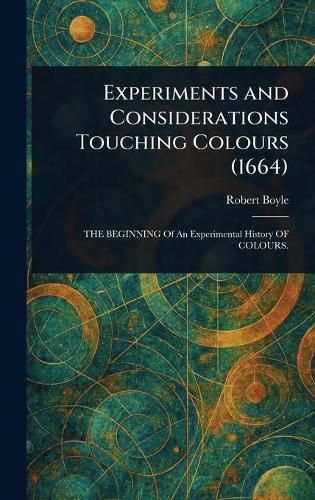 Cover image for Experiments and Considerations Touching Colours (1664)