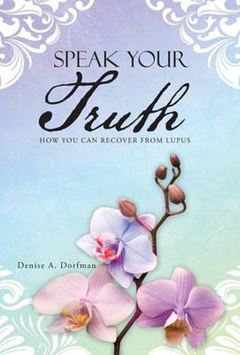 Cover image for Speak Your Truth: How You Can Recover from Lupus