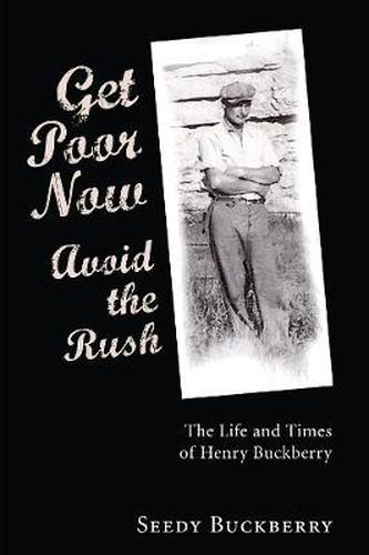 Cover image for Get Poor Now, Avoid the Rush: The Life and Times of Henry Buckberry