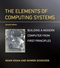 Cover image for The Elements of Computing Systems: Building a Modern Computer from First Principles