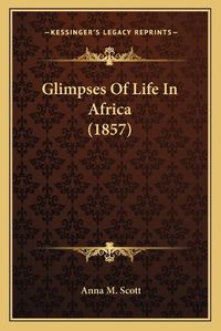 Cover image for Glimpses of Life in Africa (1857)