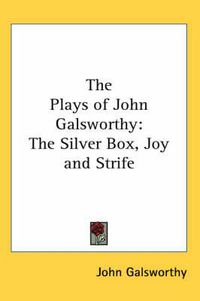 Cover image for The Plays of John Galsworthy: The Silver Box, Joy and Strife