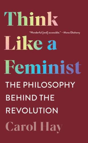 Cover image for Think Like a Feminist: The Philosophy Behind the Revolution