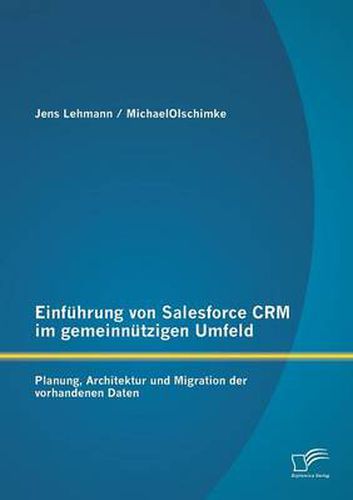 Einfuhrung von Salesforce CRM im gemeinnutzigen Umfeld: Planung, Architektur und Migration der vorhandenen Daten