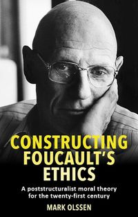 Cover image for Constructing Foucault's Ethics: A Poststructuralist Moral Theory for the Twenty-First Century