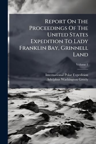 Cover image for Report On The Proceedings Of The United States Expedition To Lady Franklin Bay, Grinnell Land
