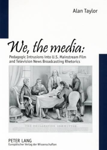 Cover image for We, the Media: Pedagogic Intrusions into U.S. Mainstream Film and Television News Broadcasting Rhetorics