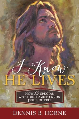 Cover image for I Know He Lives: How 13 Special Witnesses Came to Know Jesus Christ