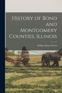 Cover image for History of Bond and Montgomery Counties, Illinois