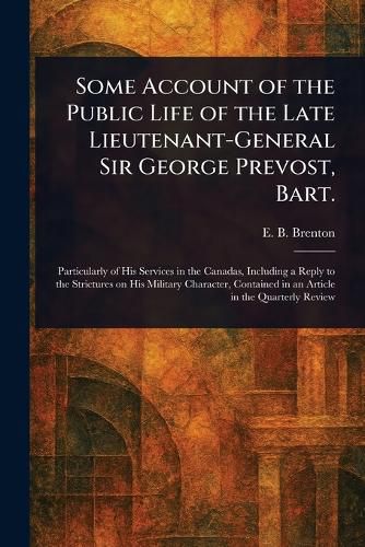 Cover image for Some Account of the Public Life of the Late Lieutenant-General Sir George Prevost, Bart.