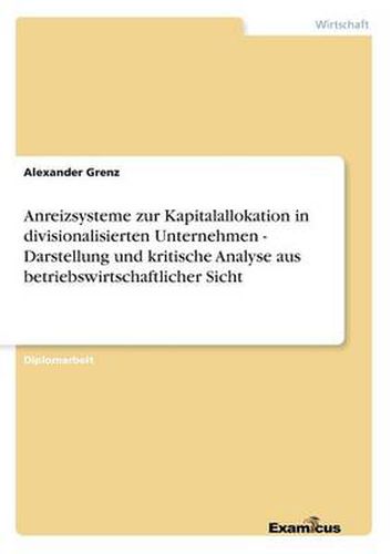 Cover image for Anreizsysteme zur Kapitalallokation in divisionalisierten Unternehmen - Darstellung und kritische Analyse aus betriebswirtschaftlicher Sicht