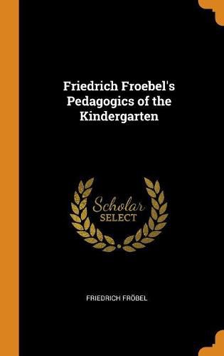 Cover image for Friedrich Froebel's Pedagogics of the Kindergarten