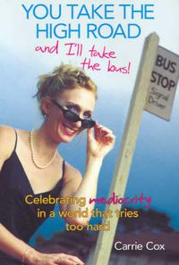 Cover image for You Take the High Road and I'll Take the Bus: Celebrating mediocrity in a world that tries too hard