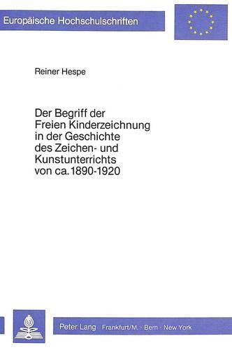 Cover image for Der Begriff Der Freien Kinderzeichnung in Der Geschichte Des Zeichen- Und Kunstunterrichts Von CA. 1890-1920: Eine Problemgeschichtliche Untersuchung