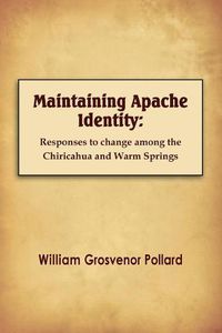 Cover image for Maintaining Apache Identity: Responses to Change Among the Chiricahua and Warm Springs