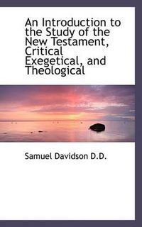 Cover image for An Introduction to the Study of the New Testament, Critical Exegetical, and Theological