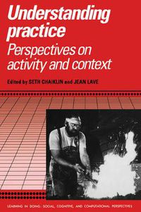 Cover image for Understanding Practice: Perspectives on Activity and Context