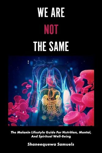 Cover image for We Are Not the Same: The Melanin Lifestyle Guide for Nutrition, Mental, And Spiritual Well-Being