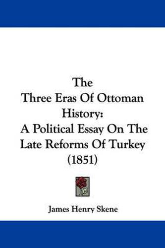 Cover image for The Three Eras of Ottoman History: A Political Essay on the Late Reforms of Turkey (1851)