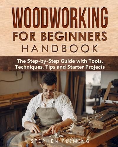 Cover image for Woodworking for Beginners Handbook: The Step-by-Step Guide with Tools, Techniques, Tips and Starter Projects