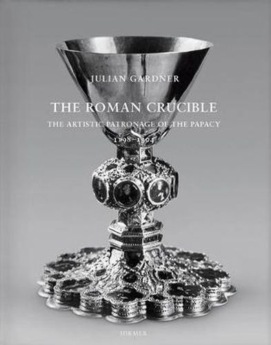 Cover image for The Roman Crucible: The Artistic Patronage of the Papacy 1198 - 1304