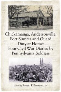 Cover image for Chickamauga, Andersonville, Fort Sumter and Guard Duty at Home: Four Civil War Diaries by Pennsylvania Soldiers