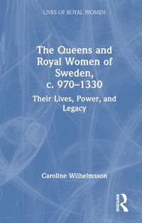 Cover image for The Queens and Royal Women of Sweden, c. 970-1330