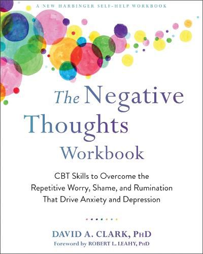 Cover image for The Negative Thoughts Workbook: CBT Skills to Overcome the Repetitive Worry, Shame, and Rumination That Drive Anxiety and Depression