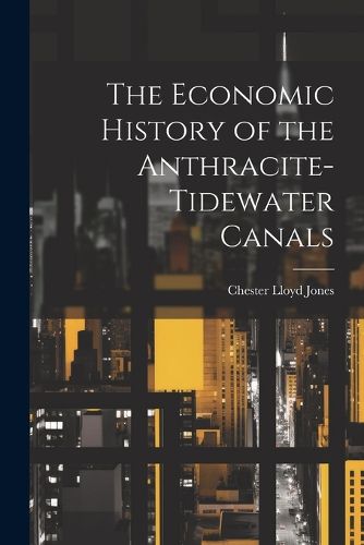 Cover image for The Economic History of the Anthracite-Tidewater Canals